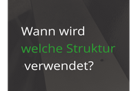 Wann wird welche Struktur verwendet?